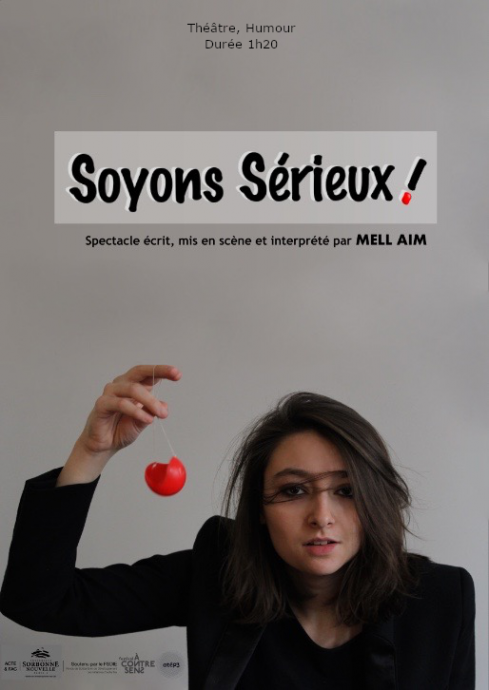 Affiche du spectacle Soyons Sérieux ! de Mell qui se jouera les 17 et 18 juin 2019 dans le cadre de l'exposition « La Sorbonne, du théâtre universitaire aux études théâtrales » organisée par le service des Archives du Rectorat et de la Chancellerie des universités de Paris, en partenariat avec l’Université Sorbonne Nouvelle-Paris 3 au centre culturel du Crous de Paris.